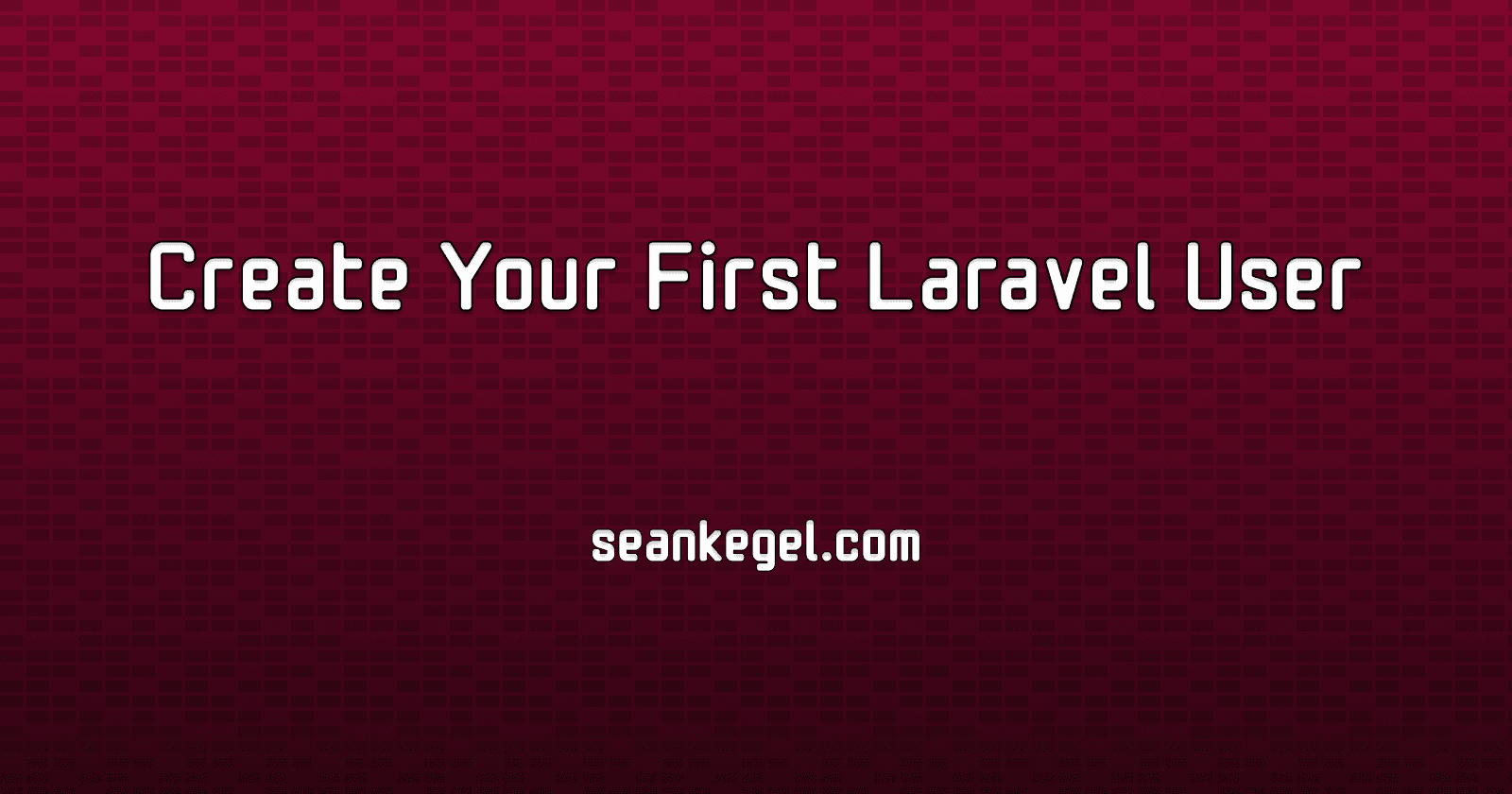 Create Your First Laravel User
