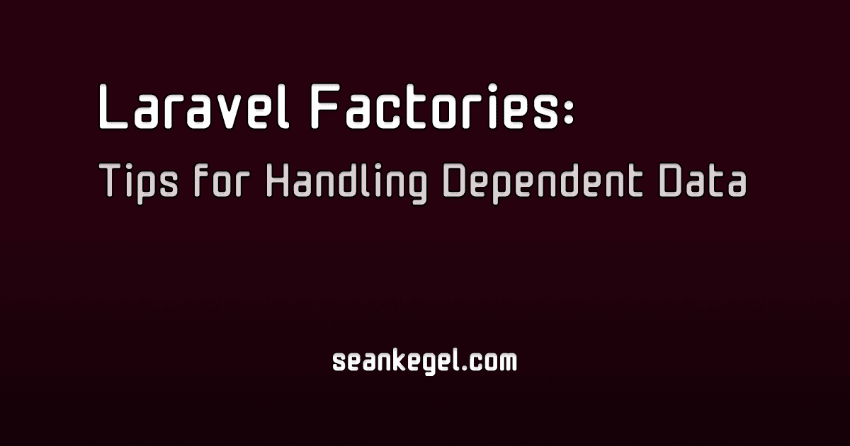 Laravel Factories: Tips for Handling Dependent Data
